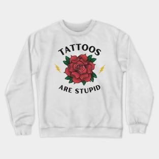 Tattoos are Stupid - Funny Ink - Sarcastic Tattoo Crewneck Sweatshirt